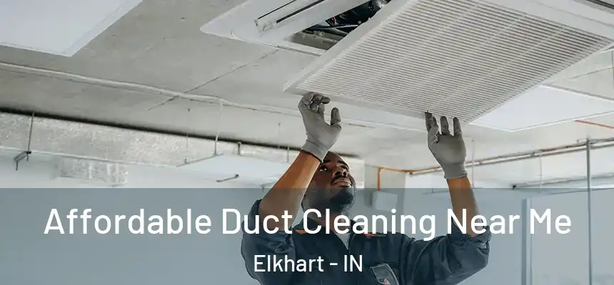 Affordable Duct Cleaning Near Me Elkhart - IN