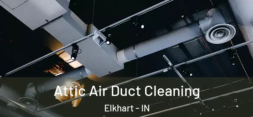 Attic Air Duct Cleaning Elkhart - IN