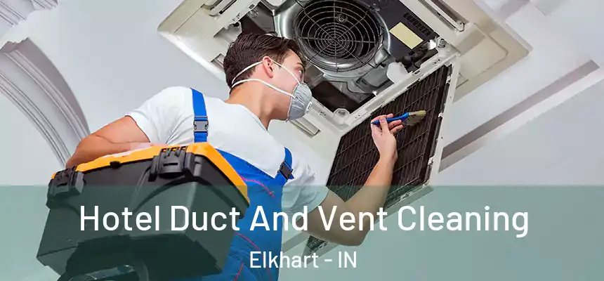 Hotel Duct And Vent Cleaning Elkhart - IN