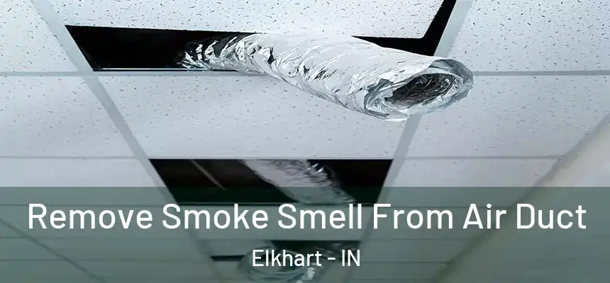 Remove Smoke Smell From Air Duct Elkhart - IN